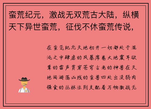蛮荒纪元，激战无双荒古大陆，纵横天下异世蛮荒，征伐不休蛮荒传说，王者降临天地蛮荒，逐鹿中原